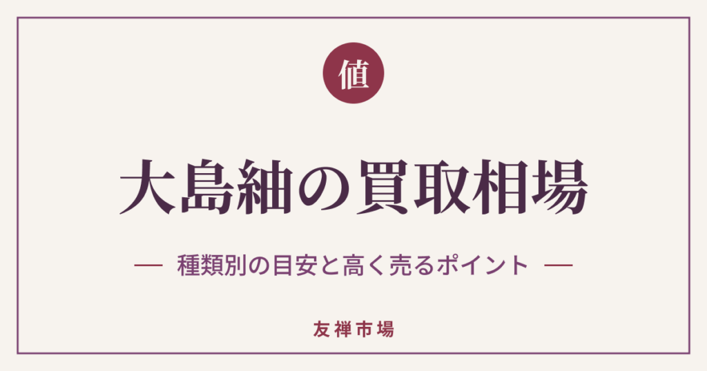 大島紬の買取相場はいくら？種類別の目安と高く売るポイント