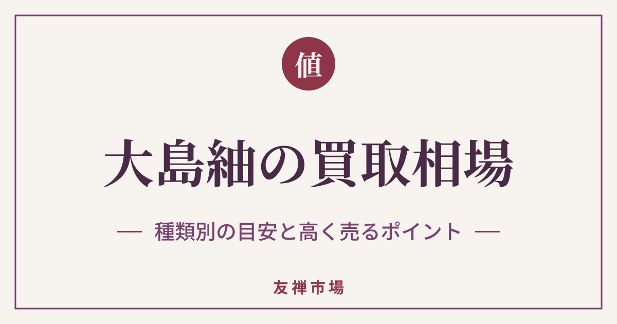大島紬の買取相場はいくら？種類別の目安と高く売るポイント